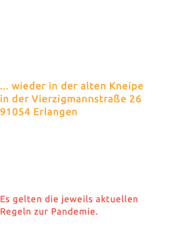 anschauen und erleben 10. bis 12. November 2022 ... ... wieder in der alten Kneipe in der Vierzigmannstraße 26 91054 Erlangen 16 bis 22 Uhr 14 bis 22 Uhr 12 bis 22 Uhr Musik von Harry D Es gelten die jeweils aktuellen Regeln zur Pandemie. 